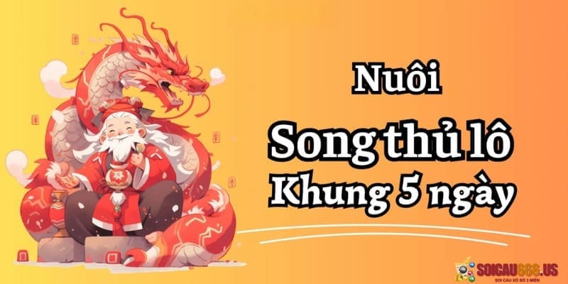 Cách chơi song thủ lô nuôi khung 5 ngày hiệu quả