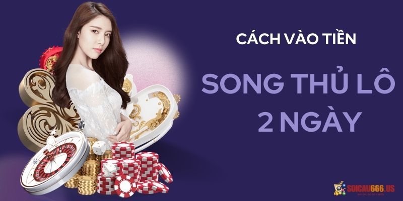 Cách vào tiền song thủ lô nuôi khung 2 ngày