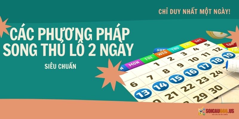 Các phương pháp chơi song thủ lô khung 2 ngày siêu chuẩn