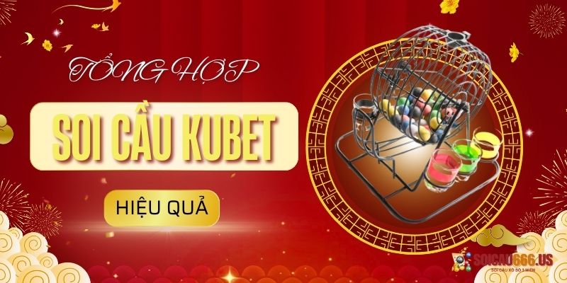 Tổng hợp các phương pháp soi cầu kubet hiệu quả