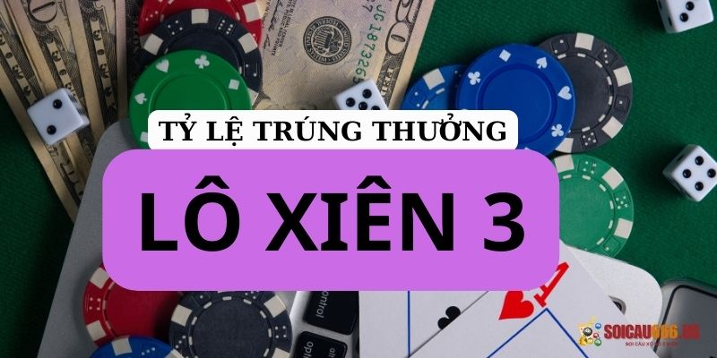 Tỷ lệ trúng thưởng lô xiên 3