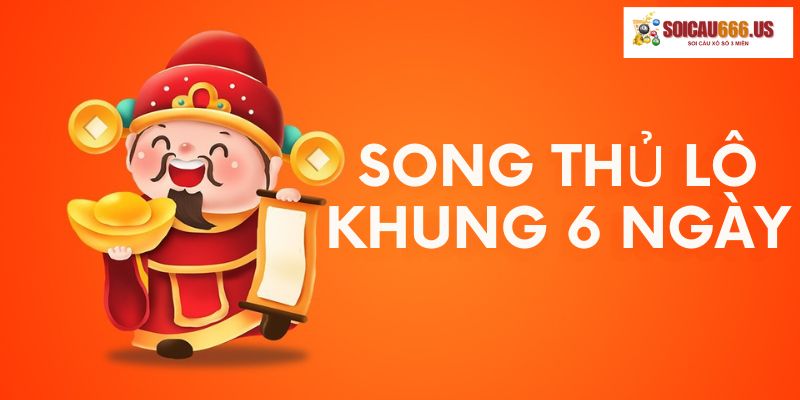 Hiểu rõ về Song thủ lô khung 6 ngày
